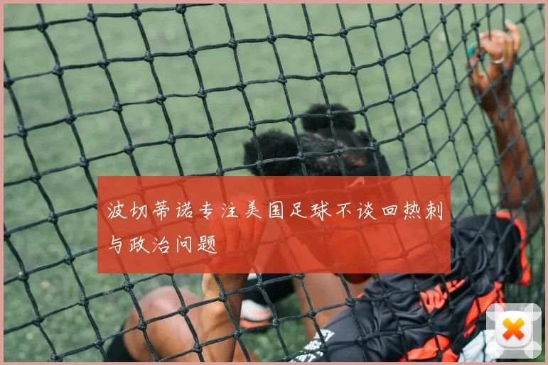 波切蒂诺专注美国足球不谈回热刺与政治问题