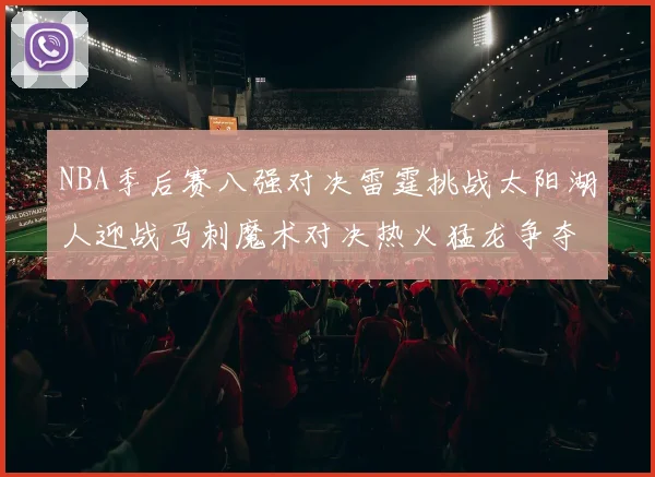 NBA季后赛八强对决雷霆挑战太阳湖人迎战马刺魔术对决热火猛龙争夺尼克斯晋级资格