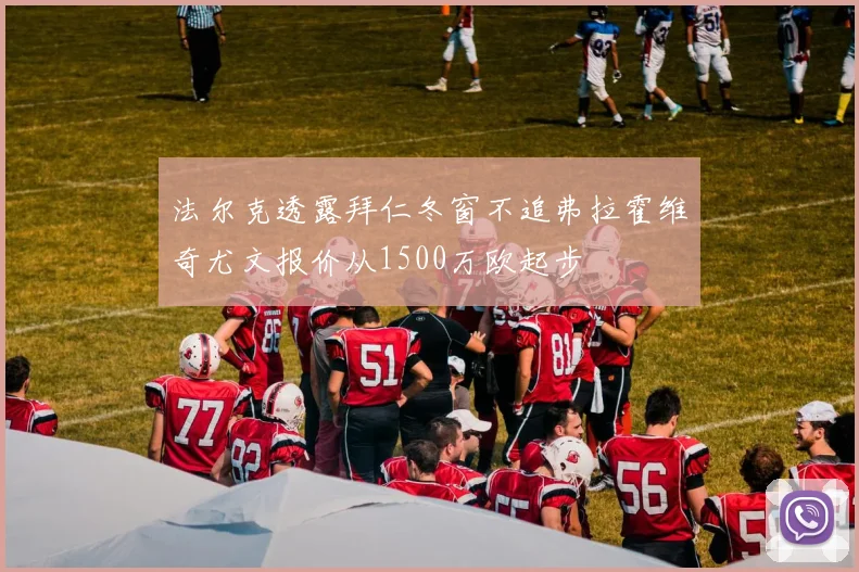 法尔克透露拜仁冬窗不追弗拉霍维奇尤文报价从1500万欧起步