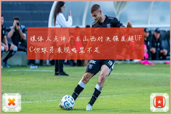 媒体人点评广东山西对决强度超UFC但球员表现略显不足