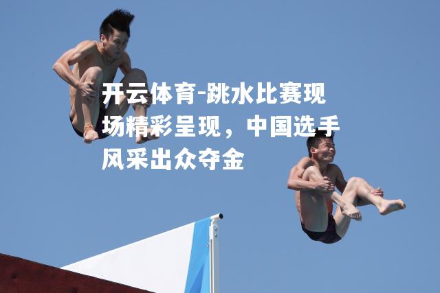 跳水比赛现场精彩呈现，中国选手风采出众夺金