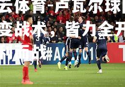 卢瓦尔球队改变战术，皆力全开为胜利而战