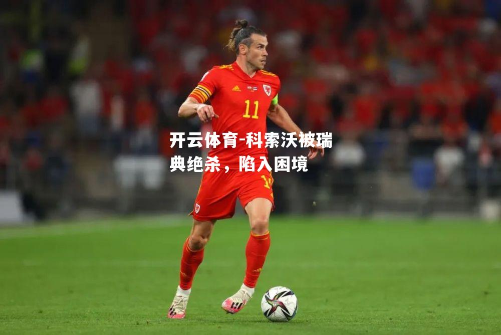 科索沃被瑞典绝杀，陷入困境